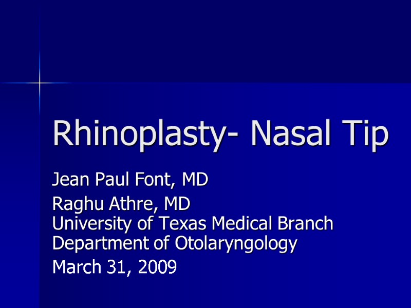 Rhinoplasty- Nasal Tip Jean Paul Font, MD Raghu Athre, MD University of Texas Medical